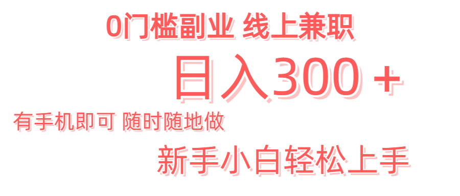 日入300＋0门槛副业 有手机即可 随时随地做 新手小白轻松上手聚合网创-网创项目资源站-副业项目-创业项目-搞钱项目聚合网创