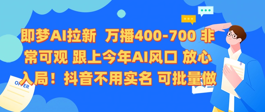 即梦AI拉新 万播400-700 抖音不用实名 可批量做聚合网创-网创项目资源站-副业项目-创业项目-搞钱项目聚合网创