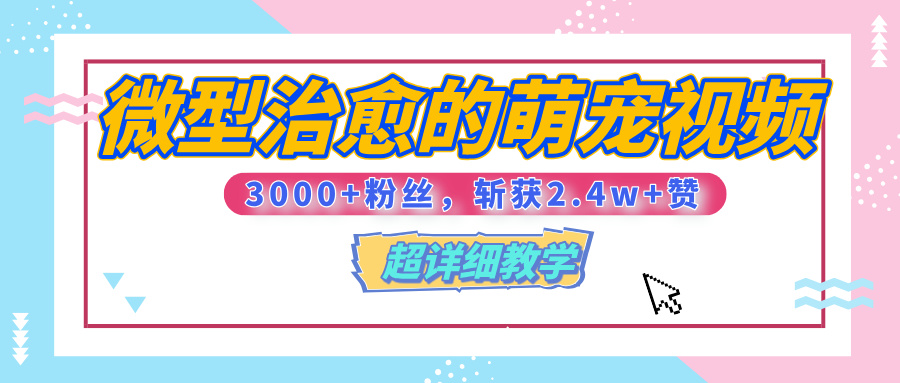 【揭秘】微型治愈的萌宠视频，3000+粉丝，6秒的视频、斩获2.4w+赞【附详细教程】聚合网创-网创项目资源站-副业项目-创业项目-搞钱项目聚合网创