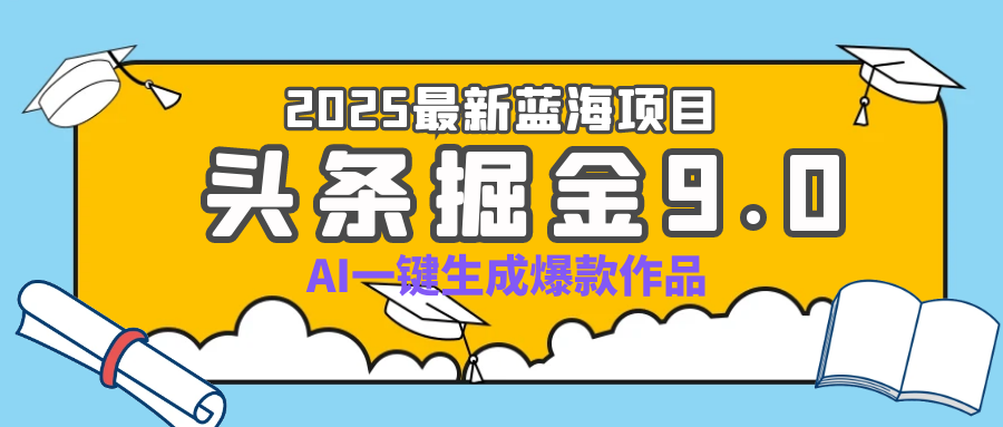 疯了吧！2025 头条掘金 9.0 全新玩法，AI 一键产出爆款，靠复制粘贴日入超 500+聚合网创-网创项目资源站-副业项目-创业项目-搞钱项目聚合网创