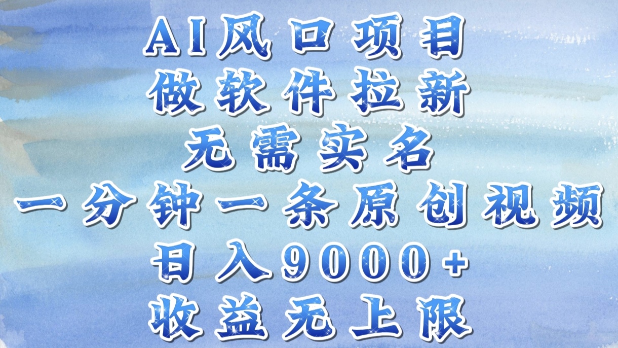 AI风口项目，做软件拉新，无需实名，一分钟一条原创视频，日入9000+，收益无上限聚合网创-网创项目资源站-副业项目-创业项目-搞钱项目聚合网创