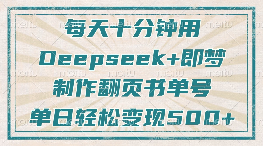 每天十分钟，用Deepseek+即梦，制作翻页书单号，疯狂涨粉，单日变现500+聚合网创-网创项目资源站-副业项目-创业项目-搞钱项目聚合网创