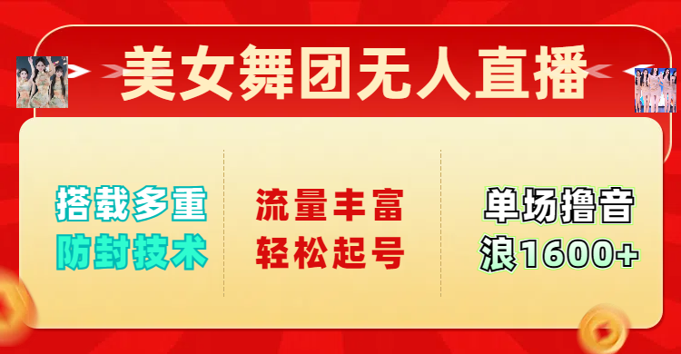 美女舞团无人直播，搭载多重防封技术，流量丰富轻松起号，单人单号可撸音浪1600+聚合网创-网创项目资源站-副业项目-创业项目-搞钱项目聚合网创