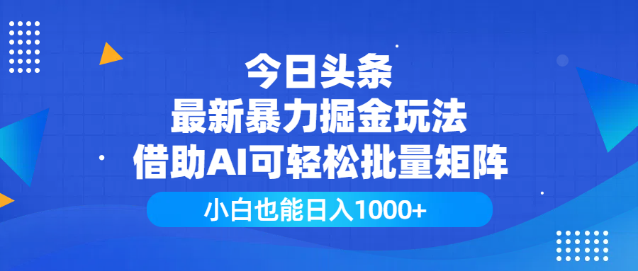今日头条最新暴力掘金玩法，借助AI可轻松批量矩阵，小白也能日入1000+聚合网创-网创项目资源站-副业项目-创业项目-搞钱项目聚合网创