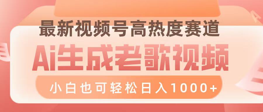 最新视频号高热度赛道，Ai生成老歌视频，小白也可轻松日入1000➕聚合网创-网创项目资源站-副业项目-创业项目-搞钱项目聚合网创