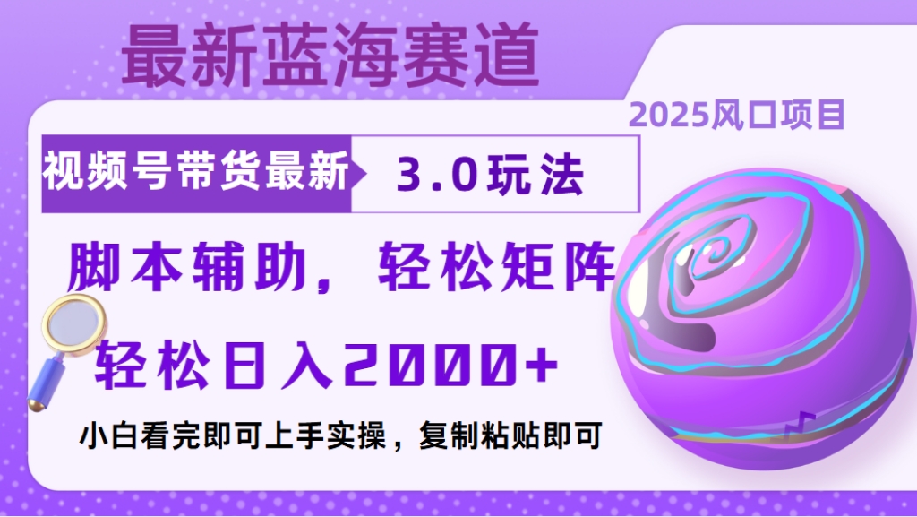 视频号带货最新3.0玩法，作品制作简单，当天起号，复制粘贴，脚本辅助，轻松矩阵日入2000+聚合网创-网创项目资源站-副业项目-创业项目-搞钱项目聚合网创