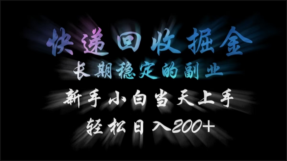 快递回收掘金，长期稳定的副业，轻松日入200+，新手小白当天上手聚合网创-网创项目资源站-副业项目-创业项目-搞钱项目聚合网创