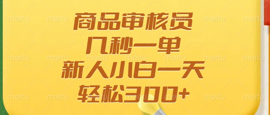 商品审核员，几秒一单，多劳多得，新人小白一天轻松300+聚合网创-网创项目资源站-副业项目-创业项目-搞钱项目聚合网创