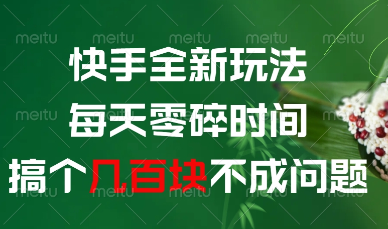 快手全新玩法，每天零碎时间搞个几百块不成问题聚合网创-网创项目资源站-副业项目-创业项目-搞钱项目聚合网创