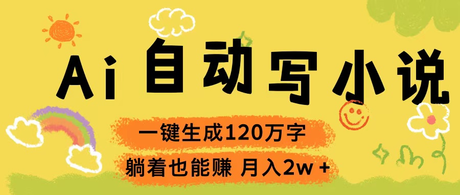 Ai自动写小说，一键生成120万字，躺着也能赚，轻松月入2w+聚合网创-网创项目资源站-副业项目-创业项目-搞钱项目聚合网创