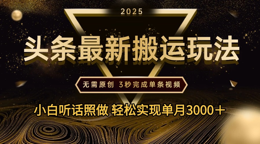 2025年今日头条最新搬运玩法，无需原创3秒完成视频轻松实现单月3000＋聚合网创-网创项目资源站-副业项目-创业项目-搞钱项目聚合网创