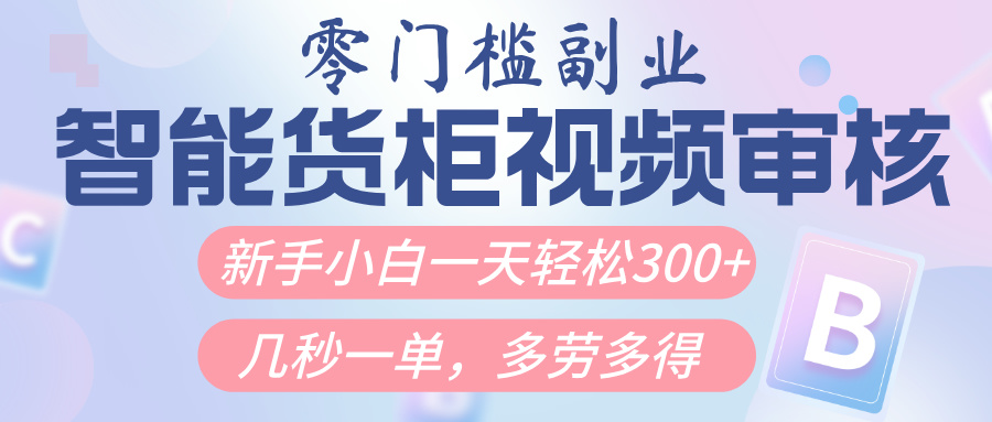 智能货柜视频审核，几秒一单，多劳多得，新人小白一天轻松300+，零门槛聚合网创-网创项目资源站-副业项目-创业项目-搞钱项目聚合网创