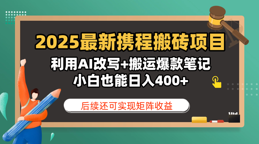 2025最新携程搬砖项目，利用AI改写+搬运爆款笔记，小白也能日入400+，后续还可实现矩阵收益聚合网创-网创项目资源站-副业项目-创业项目-搞钱项目聚合网创