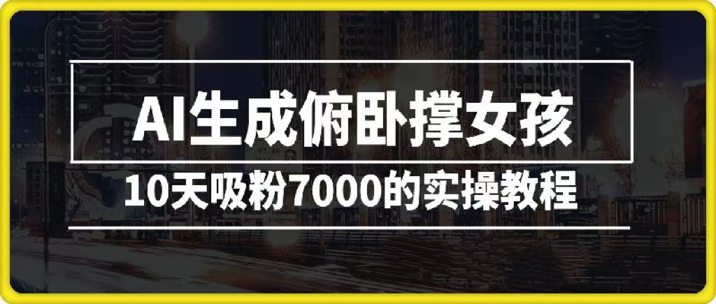 AI生成俯卧撑女孩，10天吸粉7000的实操教程，涨粉轻轻松松聚合网创-网创项目资源站-副业项目-创业项目-搞钱项目聚合网创