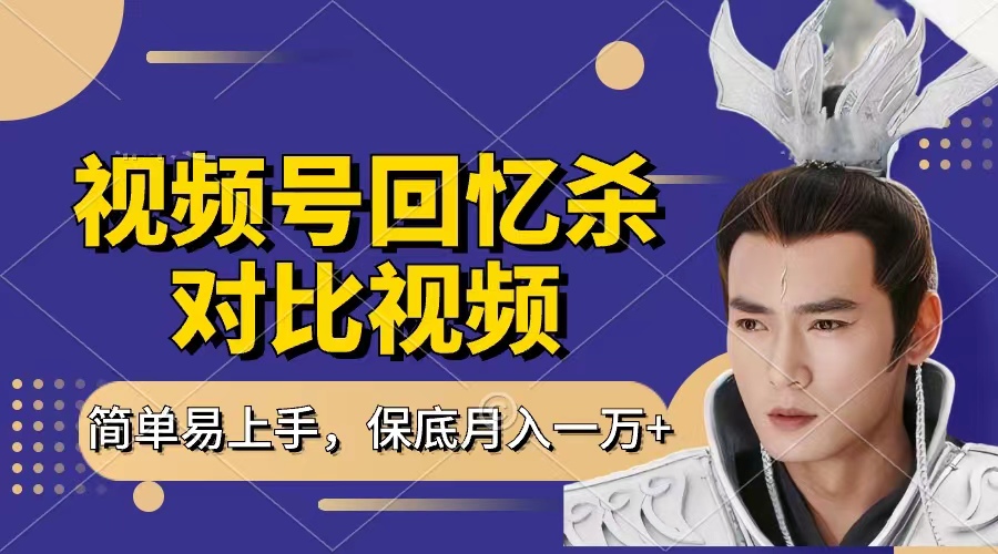 回忆杀对比视频，赚视频号分成计划收益，每天只需一小时，保底月入过万，新手小白轻松上手聚合网创-网创项目资源站-副业项目-创业项目-搞钱项目聚合网创
