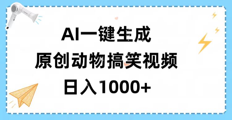 AI一键生成原创动物搞笑视频，轻松日入1000+聚合网创-网创项目资源站-副业项目-创业项目-搞钱项目聚合网创