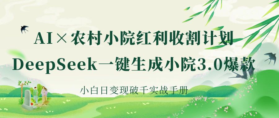 《AI×农村小院红利收割：DeepSeek一键生成小院3.0爆款，小白日变现破千实战手册》聚合网创-网创项目资源站-副业项目-创业项目-搞钱项目聚合网创