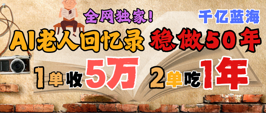 AI帮老人写回忆录，可以稳做50年的蓝海千亿赛道，一月收5万，2单吃一年，爆发能做百万，永远的朝阳赛道聚合网创-网创项目资源站-副业项目-创业项目-搞钱项目聚合网创