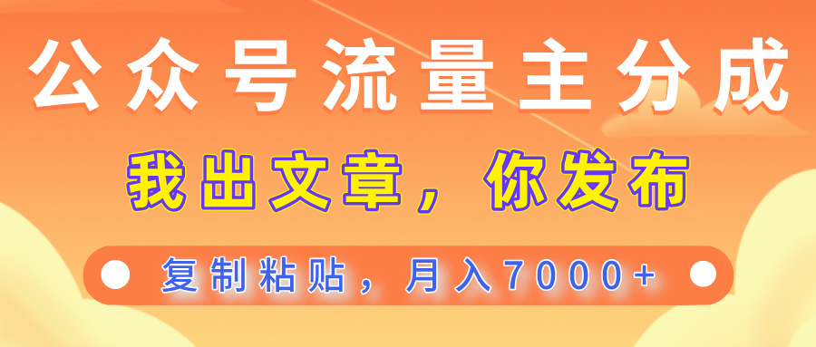 公众号流量主分成，我出文章，你发布，每天粘贴复制，月入7000+聚合网创-网创项目资源站-副业项目-创业项目-搞钱项目聚合网创