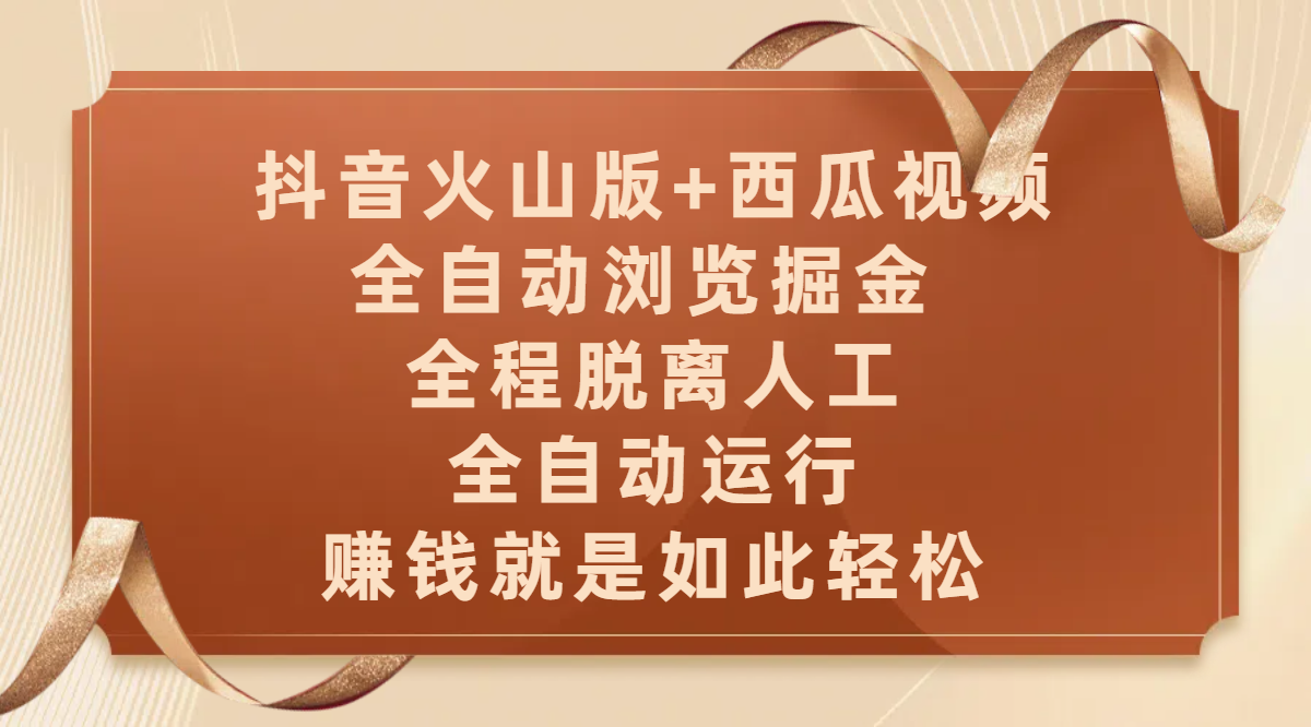 抖音火山版+西瓜视频双平台，全自动浏览掘金 ，全程脱离人工，全自动运行，赚钱就是如此轻松聚合网创-网创项目资源站-副业项目-创业项目-搞钱项目聚合网创