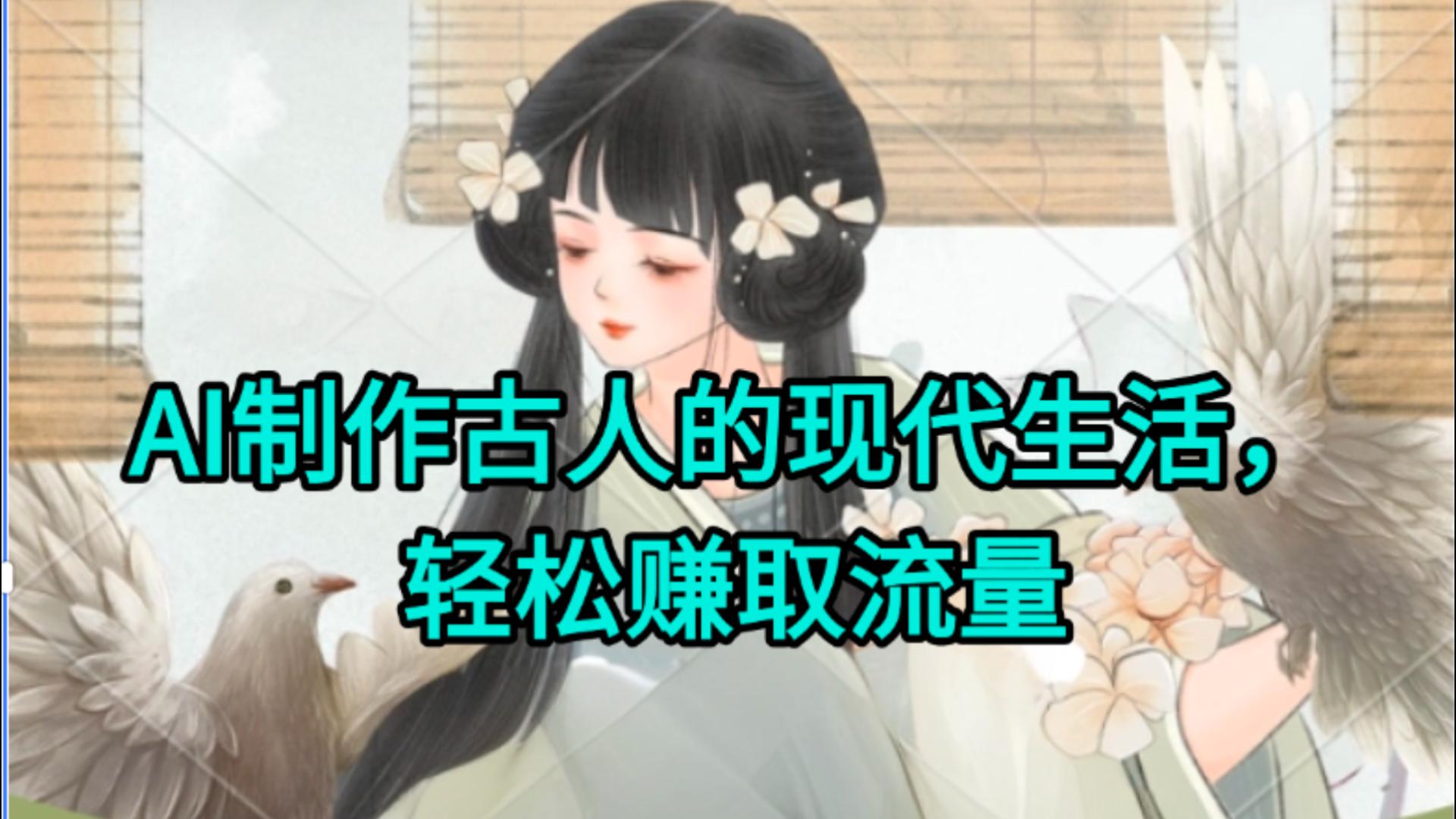 AI制作古人现代生活视频，搞笑好玩，轻松赚流量聚合网创-网创项目资源站-副业项目-创业项目-搞钱项目聚合网创