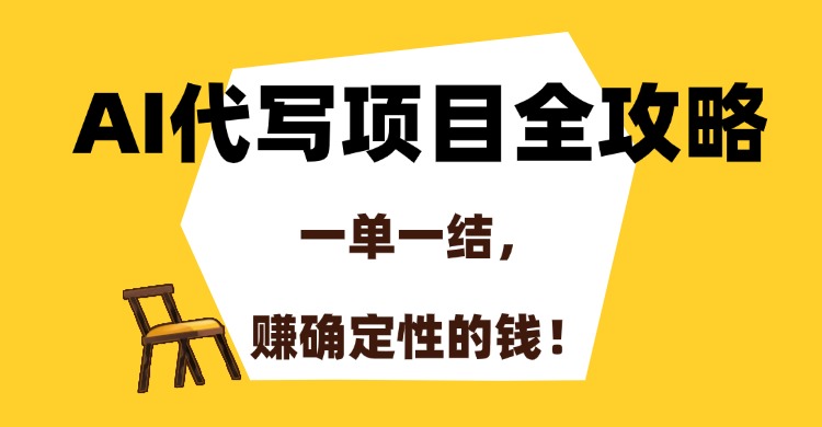 AI代写项目全攻略，一单一结，赚确定性的钱！聚合网创-网创项目资源站-副业项目-创业项目-搞钱项目聚合网创