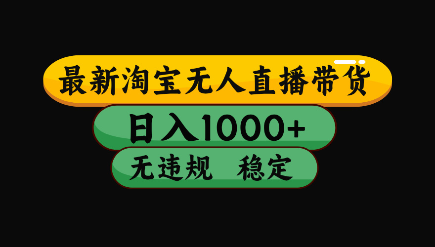 淘宝无人直播带货，日入1000+，独家技术，无违规无封号，操作简单，长期稳定【揭秘】聚合网创-网创项目资源站-副业项目-创业项目-搞钱项目聚合网创