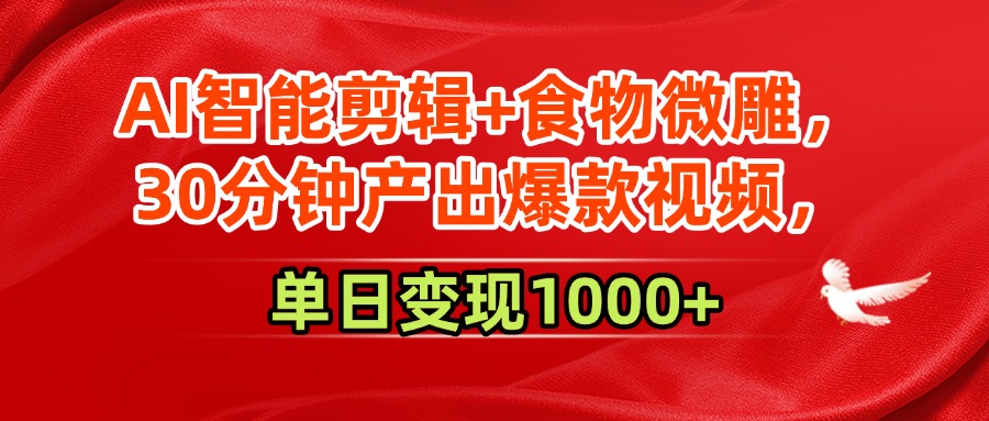 AI智能剪辑+食物微雕，30分钟产出爆款视频，单日变现1000+聚合网创-网创项目资源站-副业项目-创业项目-搞钱项目聚合网创