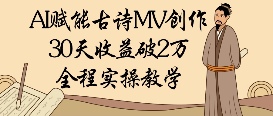 AI赋能古诗MV创作：30天收益破2万，全程实操教学聚合网创-网创项目资源站-副业项目-创业项目-搞钱项目聚合网创