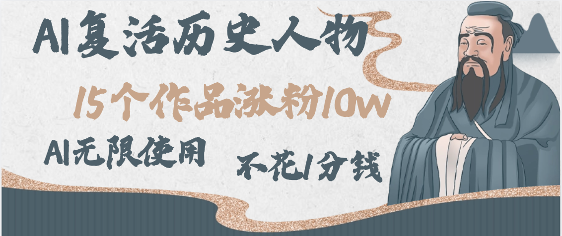 AI复活历史人物，15个作品涨粉10w，附：不花1分钱无限使用AI聚合网创-网创项目资源站-副业项目-创业项目-搞钱项目聚合网创