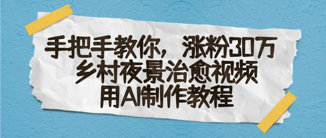AI一键生成，乡村夜景治愈视频，涨粉30万，手把手教聚合网创-网创项目资源站-副业项目-创业项目-搞钱项目聚合网创