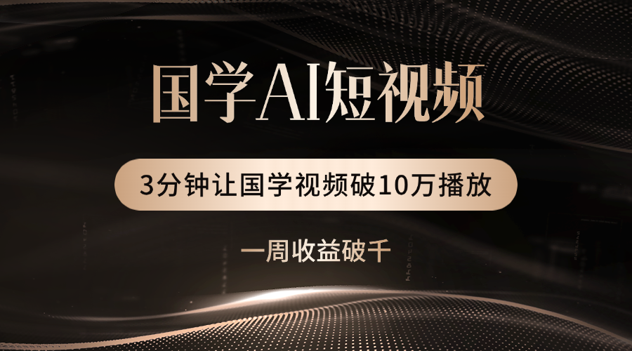 国学遇上AI！3分钟让国学视频破10万播放聚合网创-网创项目资源站-副业项目-创业项目-搞钱项目聚合网创