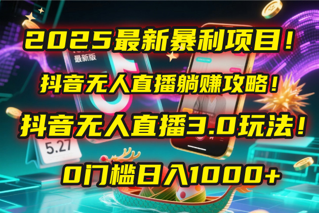2025最新暴利项目！抖音无人直播躺赚攻略！抖音无人直播3.0玩法！0门槛…聚合网创-网创项目资源站-副业项目-创业项目-搞钱项目聚合网创