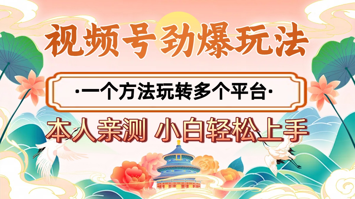 2025年视频号劲爆玩法，一个方法玩转多个平台 小白也能轻松上手聚合网创-网创项目资源站-副业项目-创业项目-搞钱项目聚合网创