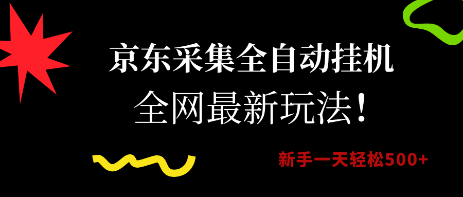 京东采集全自动挂机，全网最新玩法，新手一天轻松500+聚合网创-网创项目资源站-副业项目-创业项目-搞钱项目聚合网创