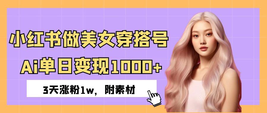 小红书做美女穿搭号，ai单日变现1000+，3天涨粉1w。聚合网创-网创项目资源站-副业项目-创业项目-搞钱项目聚合网创